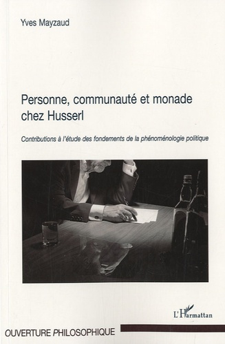 Yves Mayzaud - Personne, communauté et monade chez Husserl - Contributions à l'étude des fondements de la phénoménologie politique.