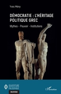 Yves Mény - Démocratie : l'héritage politique grec - Mythes - Pouvoir - Institutions.