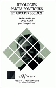 Yves Mény - Idéologies, partis politiques et groupes sociaux - Etudes réunies par Yves Mény pour Georges Lavau.