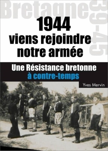 Yves Mervin - Viens rejoindre notre armée ! - 1944, une résistance bretonne à contretemps.