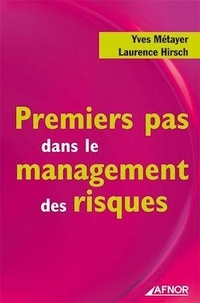 Yves Métayer et Laurence Hirsch - Premiers pas dans le management des risques.