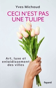 Téléchargement gratuit de livres mobi Ceci n'est pas une tulipe  - Art, luxe et enlaidissement des villes (Litterature Francaise) 9782213718606 par Yves Michaud
