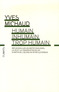 Yves Michaud - Humain, inhumain, trop humain - Réflexions philosophiques sur les biotechnologies, la vie et la conservation de soi à partir de l'oeuvre de Peter Sloterdijk Suivi de Le Diable dans les détails.