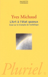 Yves Michaud - L'art à l'état gazeux - Essai sur le triomphe de l'esthétique.