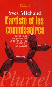 Yves Michaud - L'artiste et les commissaires - Quatre essais non pas sur l'art contemporain mais sur ceux qui s'en occupent.