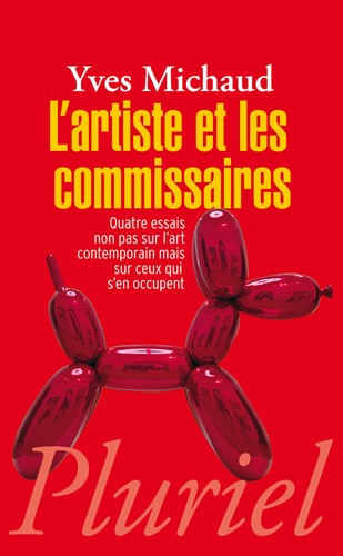 Yves Michaud - L'artiste et les commissaires - Quatre essais non pas sur l'art contemporain mais sur ceux qui s'en occupent.