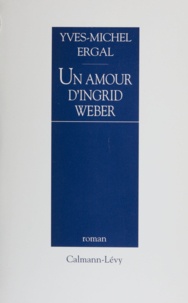 Yves-Michel Ergal - Un amour d'Ingrid Weber.