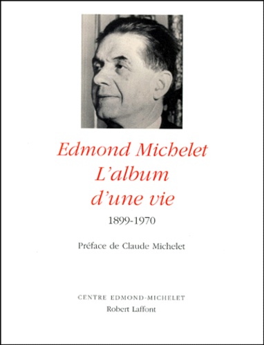 Yves Michelet et Laurent Soutenet - Edmond Michelet. L'Album D'Une Vie, 1899-1970.