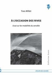 Yves Millet - A l'occasion des rives - Essai sur les modalités du sensible.