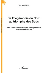 Yves Monnier - De l'hégémonie du Nord au triomphe des Suds - Vers l'inévitable catastrophe démographique et environnementale.