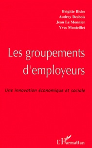 Yves Monteillet et Brigitte Biche - Les Groupements D'Employeurs. Une Innovation Economique Et Sociale.