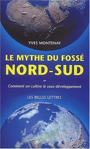 Yves Montenay - Le mythe du fossé Nord-Sud - Comment on cultive le sous-développement.