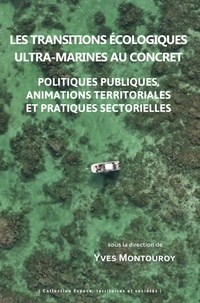Yves Montouroy - Les transitions écologiques ultra-marines au concret - Politiques publiques, animations territoriales et pratiques sectorielles.