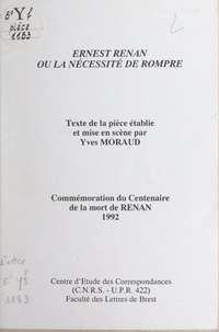 Yves Moraud - Ernest Renan, ou la nécessité de rompre - Commémoration du centenaire de la mort de Renan.