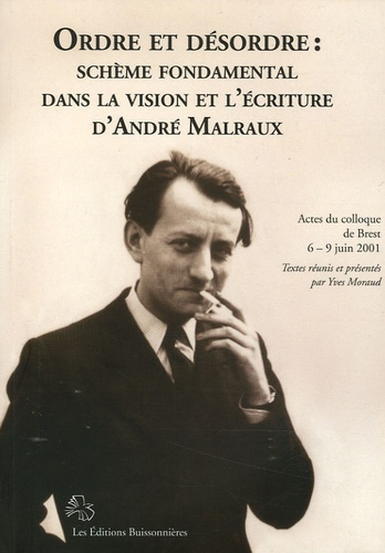 Yves Moraud - Ordre et désordre : schème fondamental dans la vision et lécriture dAndré Malraux - Actes du colloque de Brest 6-9 juin 2001.