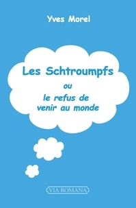 Yves Morel - Les Schtroumpfs - Ou le refus de venir au monde.