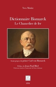 Yves Moritz - Dictionnaire Bismarck - Le Chancelier de fer.