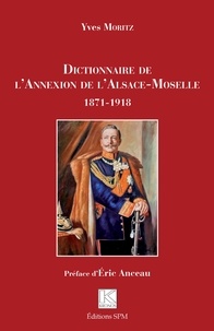 Yves Moritz - Dictionnaire de l'annexion de l'Alsace-Moselle - 1871-1918.