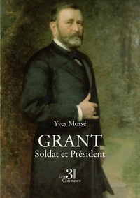 Yves Mossé - Grant - Soldat et Président.