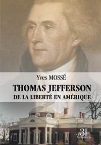 Yves Mossé - Thomas Jefferson - De la liberté en Amérique.