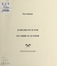 Yves Namur - Le regard est le nom de l'arbre ou le poème.