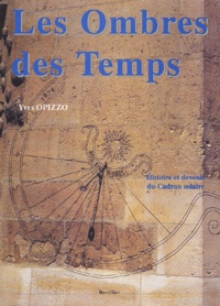 Yves Opizzo - Les Ombres Des Temps. Histoire Et Devenir Du Cadran Solaire.