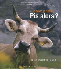 Yves Paccalet et Gérard Benoit à la Guillaume - Je pense, je rumine... Pis alors  ? - La Civilisation de la vache.