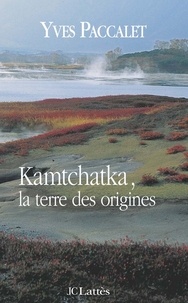 Yves Paccalet - Kamtchatka, la terre des origines.