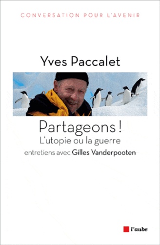 Yves Paccalet et Gilles Vanderpooten - Partageons ! - L'utopie ou la guerre.