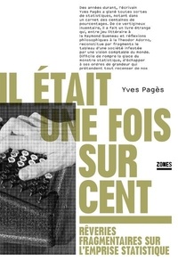 Yves Pagès - Il était une fois sur cent - Rêveries fragmentaires sur l'emprise statistique.