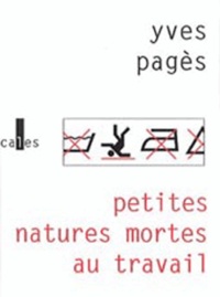 Yves Pagès - Petites natures mortes au travail - Récits.