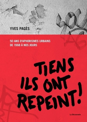 Yves Pagès - Tiens ils ont repeint ! - 50 ans d'aphorismes urbains de 1968 à nos jours.