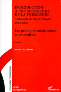 Introduction A Une Sociologie De La Formation. Volume 1, Les Pratiques Constituantes Et Les Modeles, Anthologie De Textes Francais 1944-1994