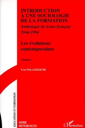 Yves Palazzeschi - Introduction A Une Sociologie De La Formation. Volume 2, Les Evolutions Contemporaines, Anthologie De Textes Francais 1944-1994.