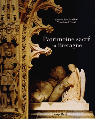 Yves-Pascal Castel et Andrew-Paul Sandford - Patrimoine sacré en Bretagne.