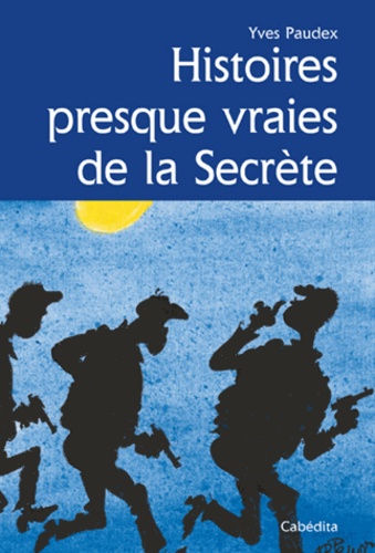Yves Paudex - Histoires presques vraies de la secrète.