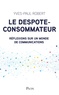 Yves-Paul Robert - Le despote-consommateur, le chef d'entreprise et le french clic - Réflexions sur un monde de communications.