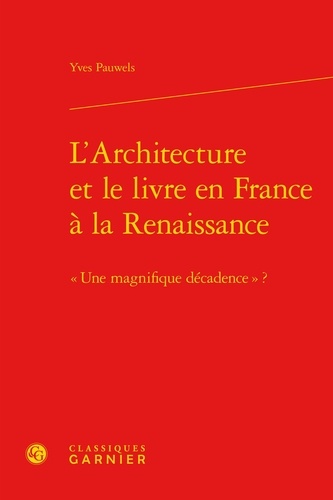 L'architecture et le livre en France à la Renaissance. Une magnifique décadence ?