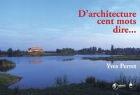 Yves Perret - D'architecture cent mots dire....