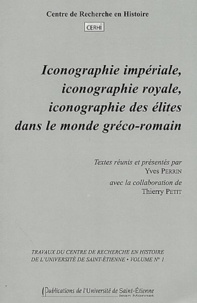 Yves Perrin et Thierry Petit - Iconographie impériale, iconographie royale, iconographie des élites dans le monde gréco-romain.