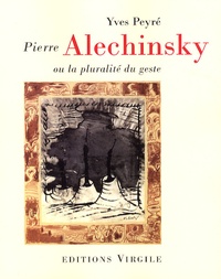 Yves Peyré - Pierre Alechinsky ou la pluralité du geste.