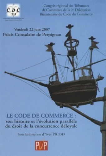Yves Picod - Le Code de Commerce - Son histoire et l'évolution parallèle du droit de la concurrence déloyale.