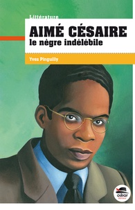 Yves Pinguilly - Aimé Césaire - Le nègre indélébile.