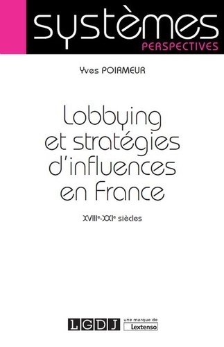 Yves Poirmeur - Lobbying et stratégies d'influence en France - XVIIIe-XXIe siècles.