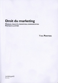 Yves Pontida - Droit du marketing - Marque, publicité, promotion, communication, pratique illustrée : les incontournables juridiques sous l'angle du comportement et de la communication.