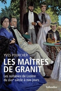 Yves Pourcher - Les maîtres de granit - Les notables de Lozère du XVIIIe siècle à nos jours.