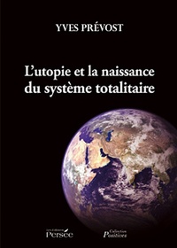 Yves Prévost - L'utopie et la naissance du système totalitaire.