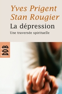 Yves Prigent et Stan Rougier - La dépression - Une traversée spirituelle.