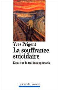 Yves Prigent - La souffrance suicidaire - Essai sur le mal insupportable.