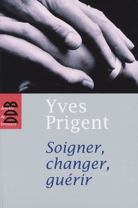 Yves Prigent - Soigner, changer, guérir.